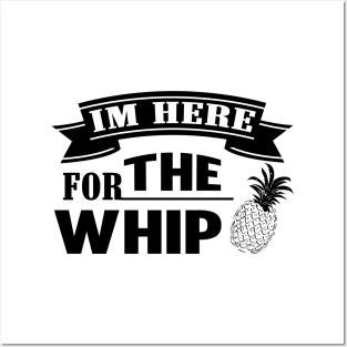 I'm Here for the Whip Pineapple Posters and Art